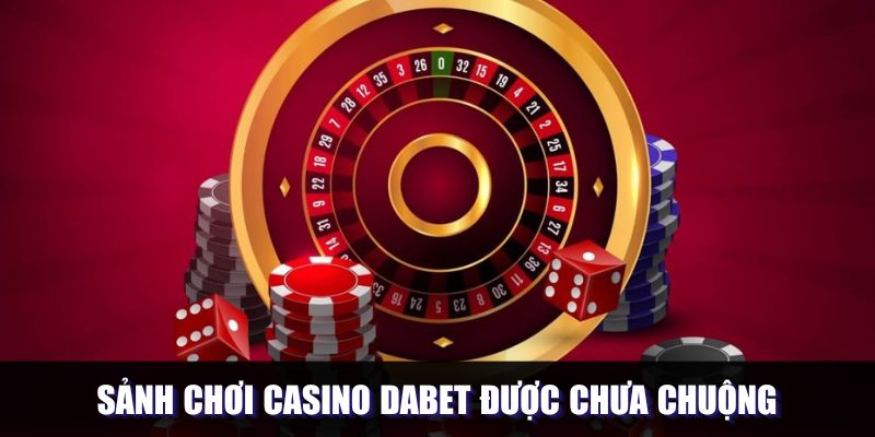 Sảnh chơi casino DABET được chưa chuộng