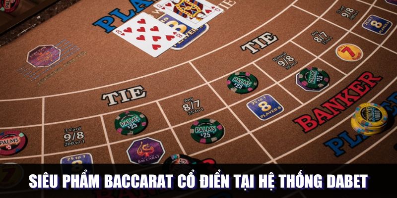 Siêu phẩm Baccarat cổ điển tại hệ thống DABET