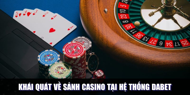 Khái quát về sảnh Casino tại hệ thống DABET