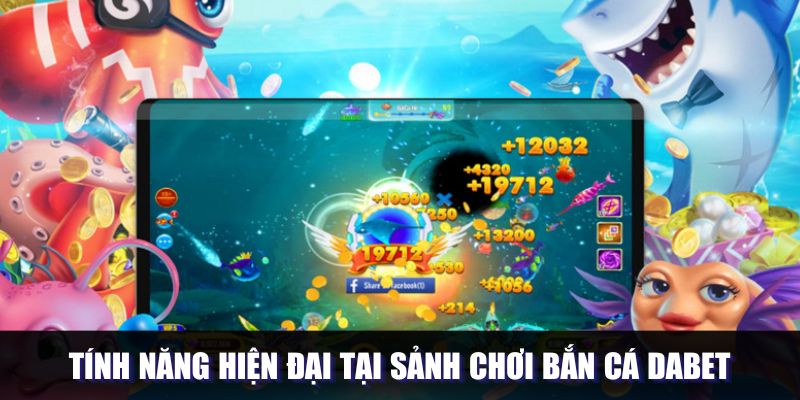 Tính năng hiện đại tại sảnh chơi bắn cá DABET