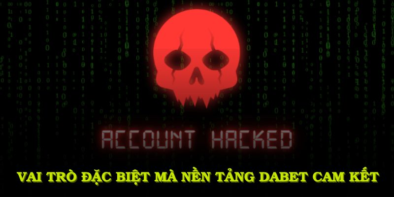 Các vai trò đặc biệt mà nền tảng DABET cam kết để bảo vệ quyền riêng tư hội viên